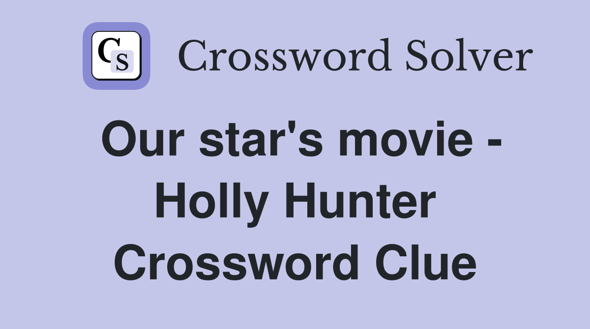 Our star's movie - Holly Hunter Crossword Clue