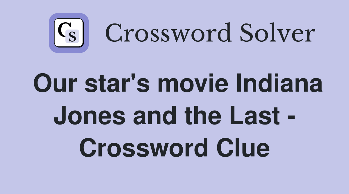 Our star's movie Indiana Jones and the Last - Crossword Clue