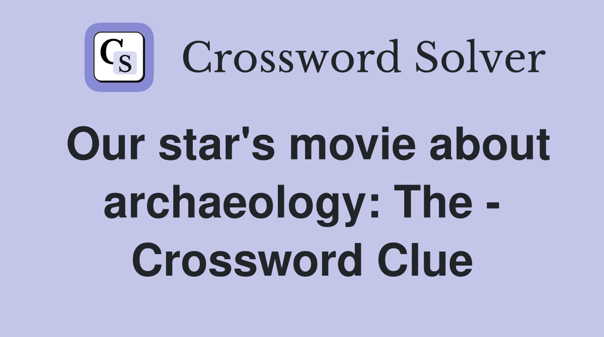 Our star's movie about archaeology: The - Crossword Clue