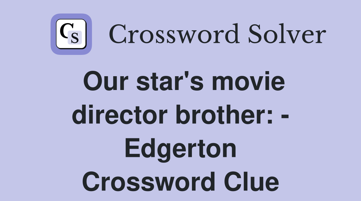 Our star's movie director brother: - Edgerton Crossword Clue