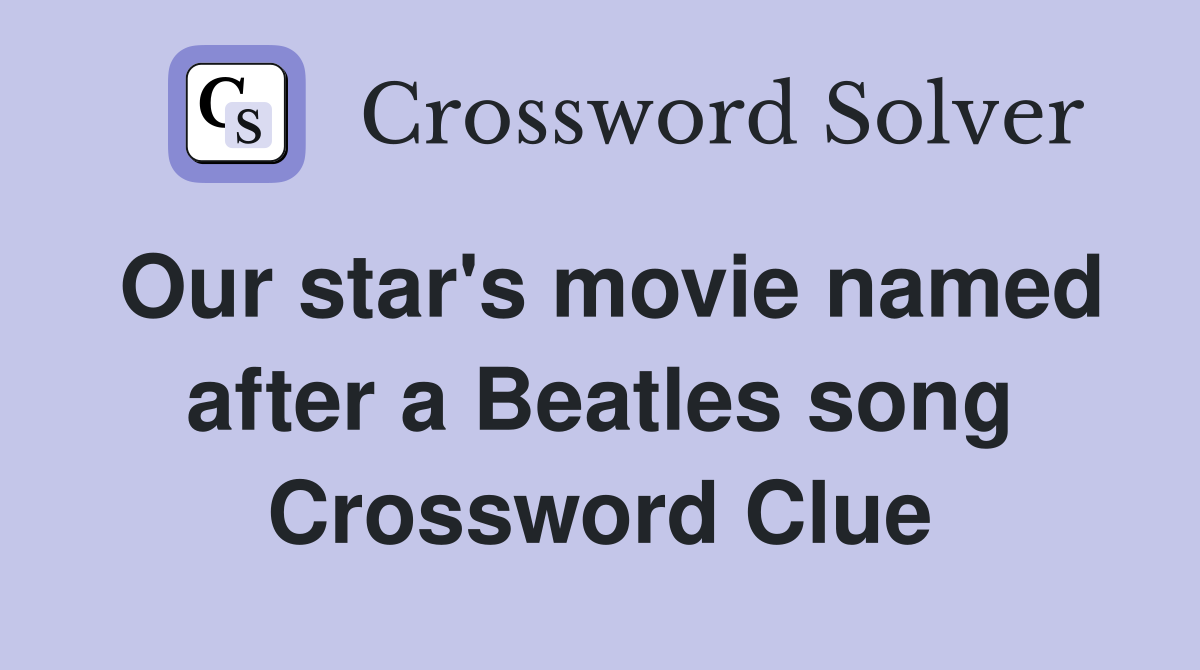 Our star's movie named after a Beatles song Crossword Clue