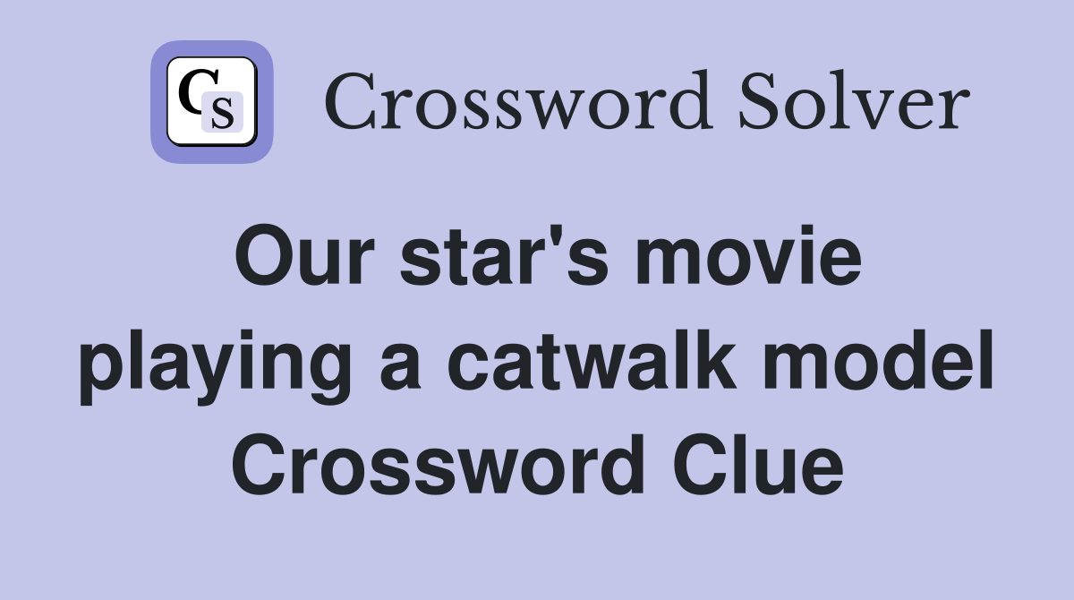 Our star's movie playing a catwalk model Crossword Clue
