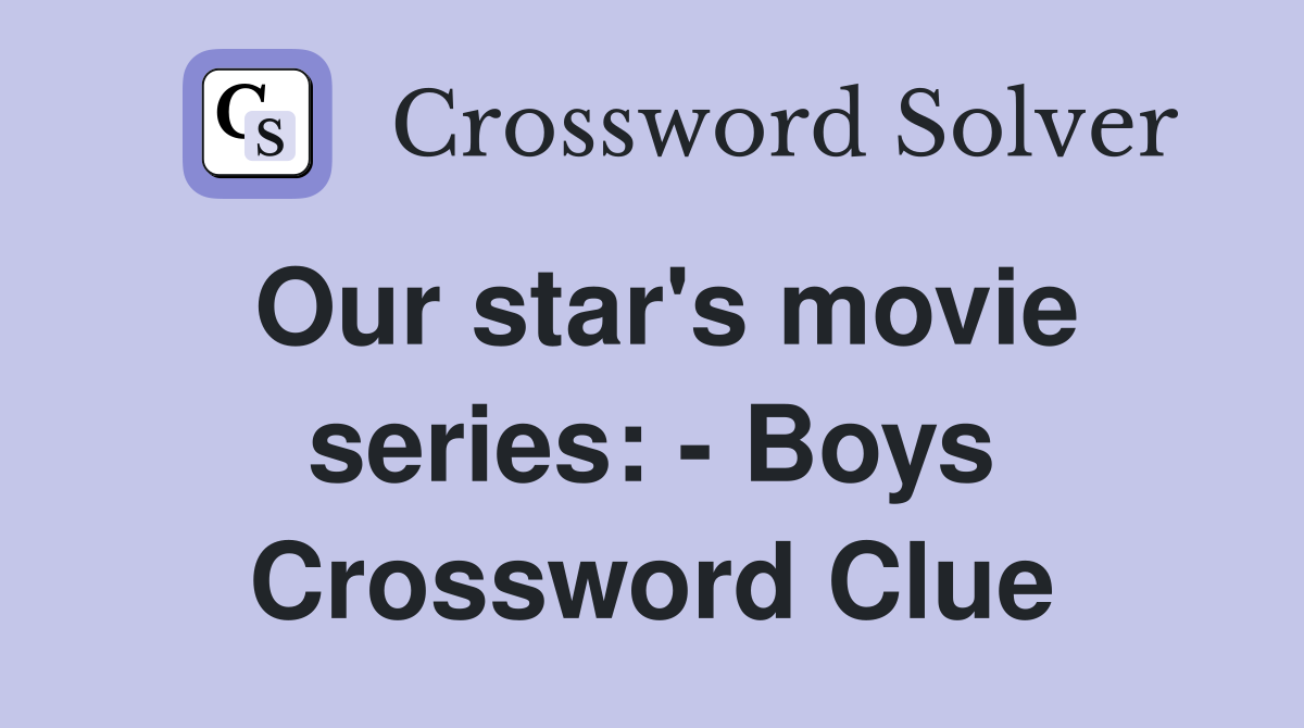 Our star's movie series: - Boys Crossword Clue