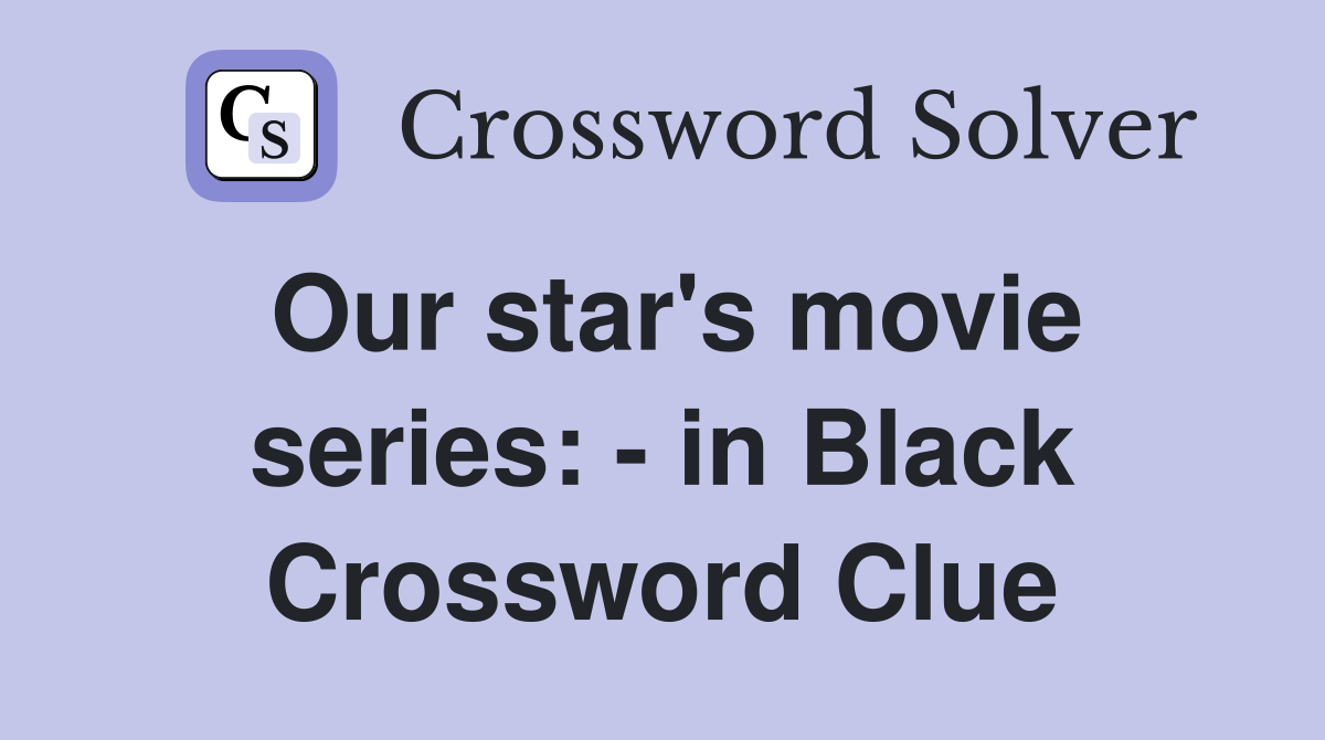Our star's movie series: - in Black Crossword Clue