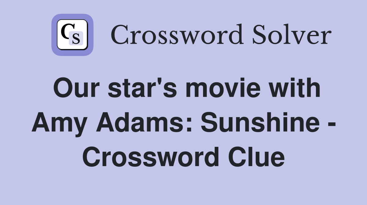 Our star's movie with Amy Adams: Sunshine - Crossword Clue