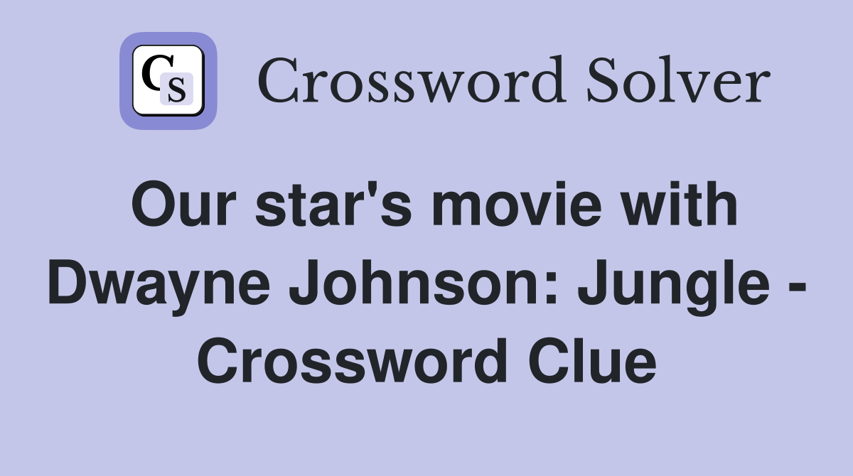 Our star's movie with Dwayne Johnson: Jungle - Crossword Clue