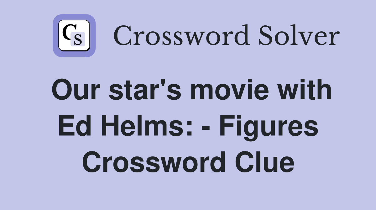 Our star's movie with Ed Helms: - Figures Crossword Clue