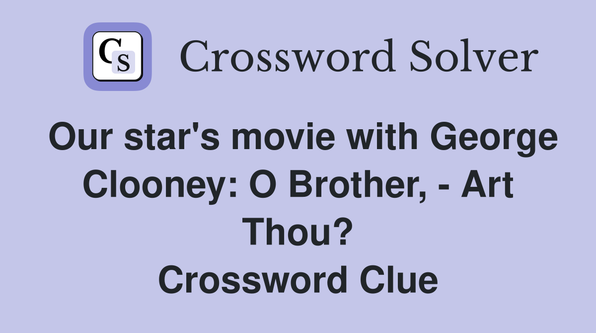 Our star's movie with George Clooney: O Brother, - Art Thou? Crossword Clue