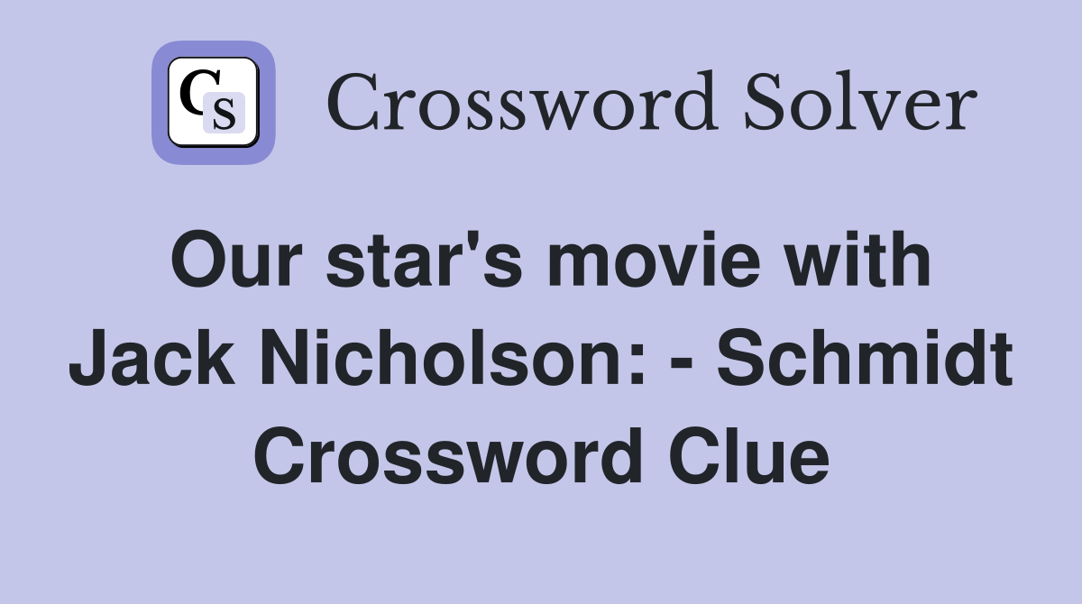 Our star's movie with Jack Nicholson: - Schmidt Crossword Clue