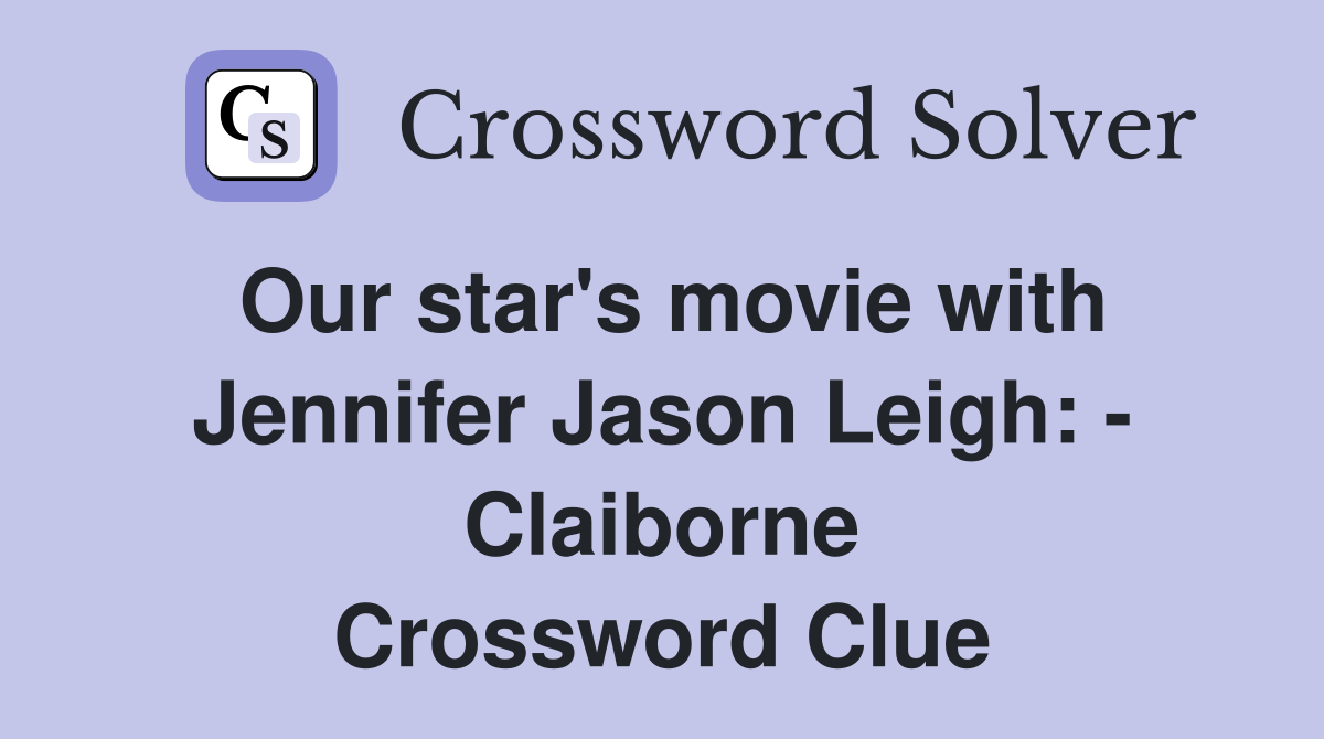 Our star's movie with Jennifer Jason Leigh: - Claiborne Crossword Clue