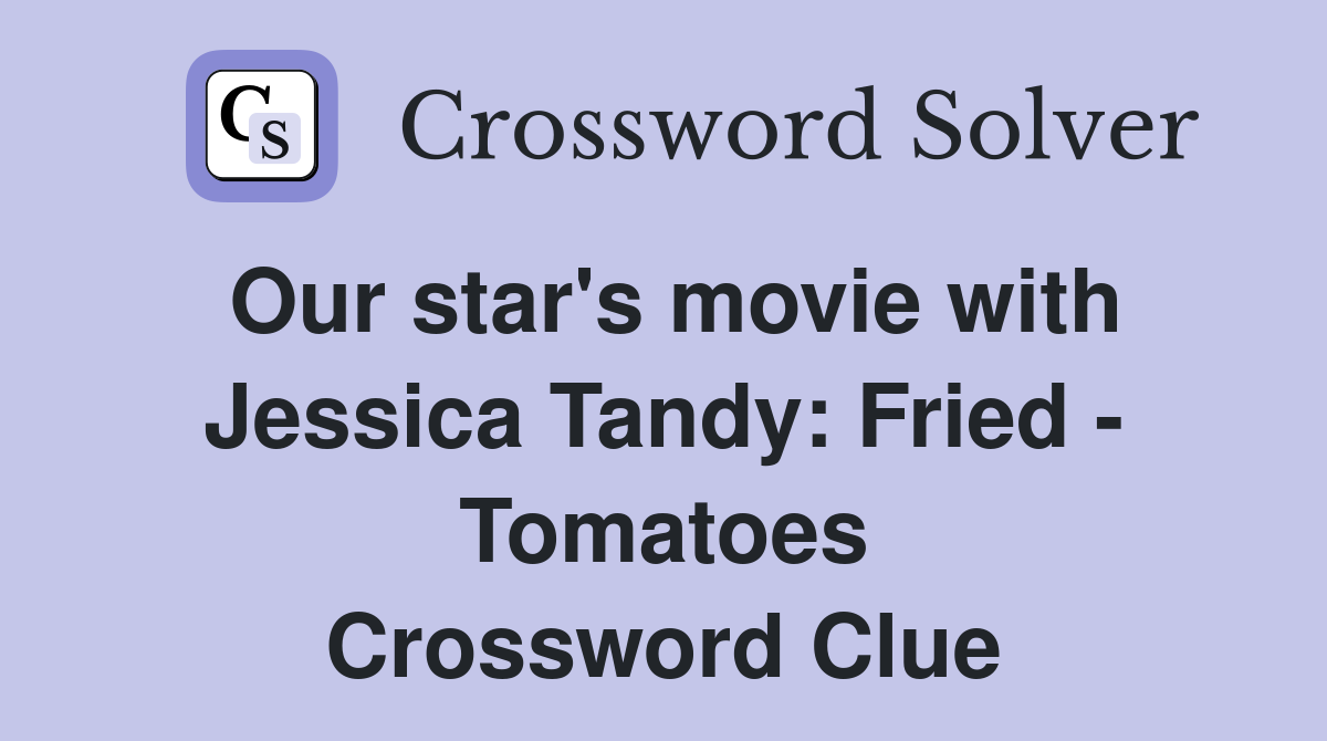 Our star's movie with Jessica Tandy: Fried - Tomatoes Crossword Clue