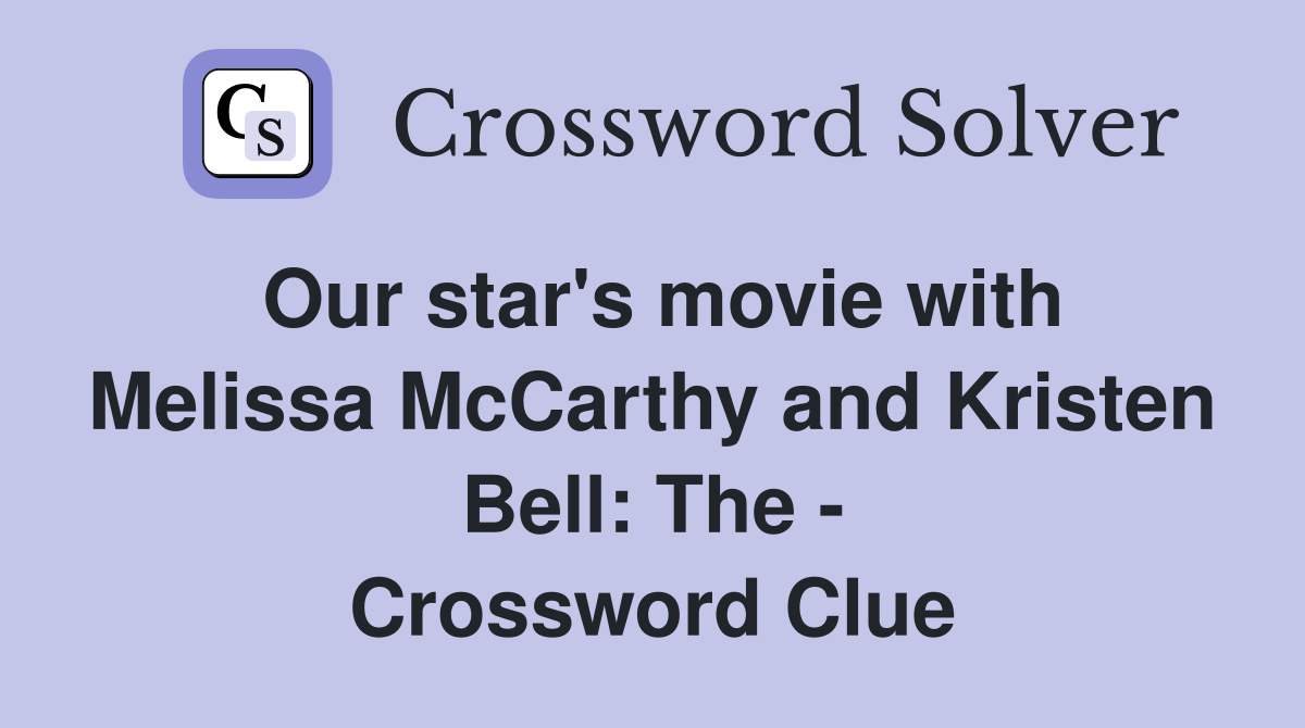 Our star's movie with Melissa McCarthy and Kristen Bell: The - Crossword Clue
