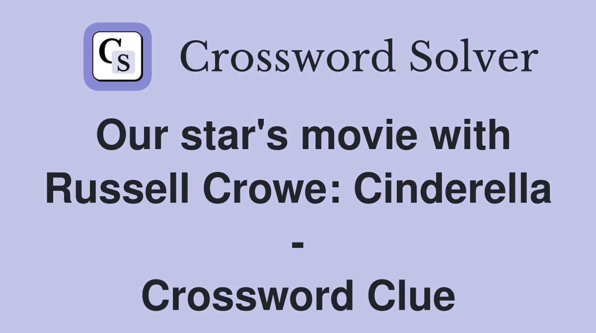 Our star's movie with Russell Crowe: Cinderella - Crossword Clue