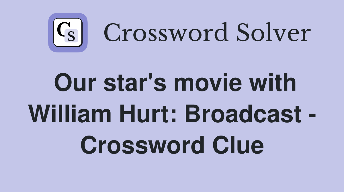 Our star's movie with William Hurt: Broadcast - Crossword Clue