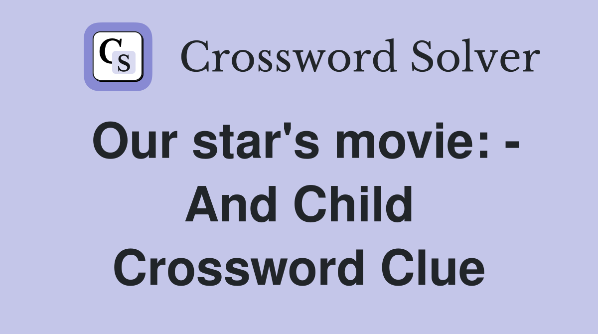 Our star's movie: - And Child Crossword Clue
