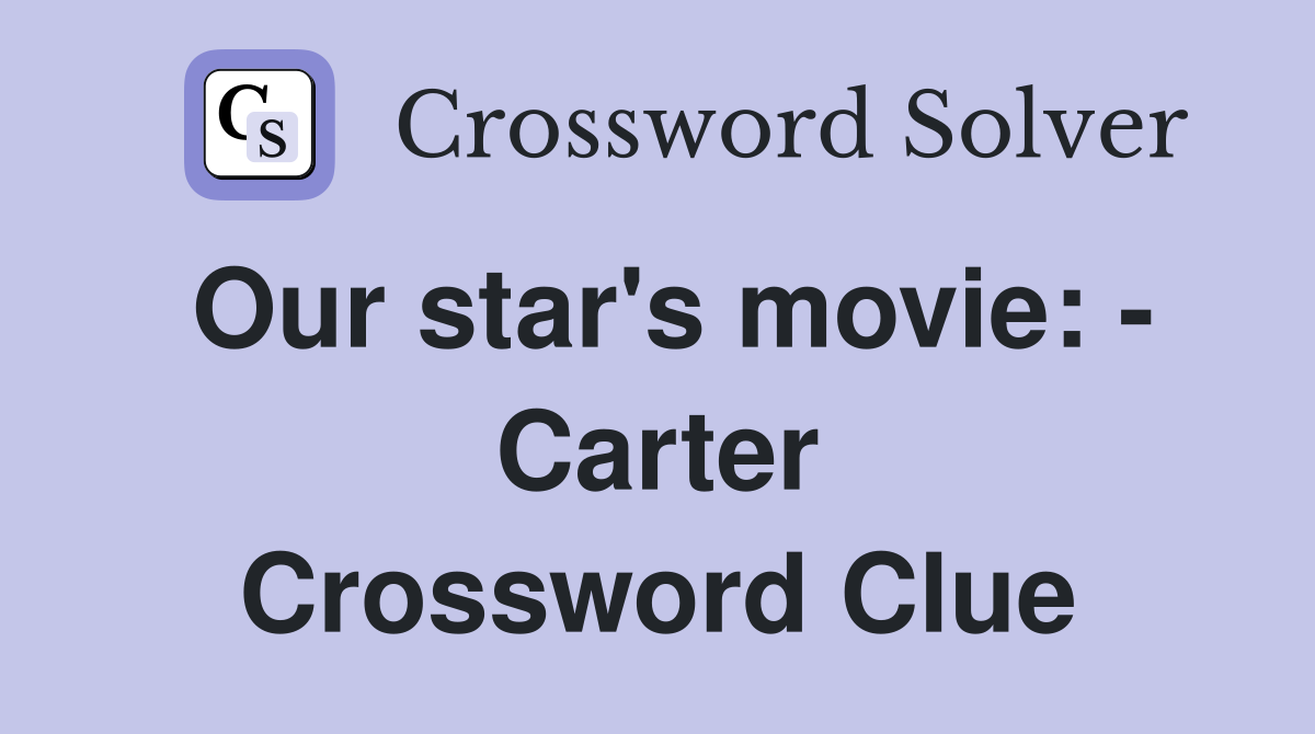 Our star's movie: - Carter Crossword Clue