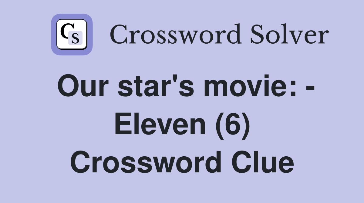 Our star's movie: - Eleven (6) Crossword Clue