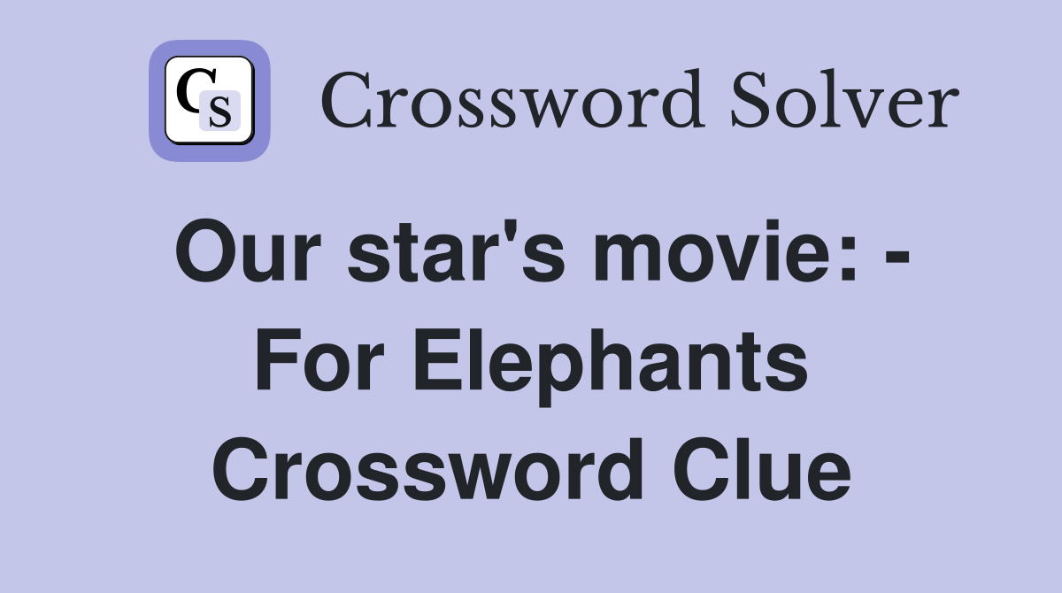 Our star's movie: - For Elephants Crossword Clue