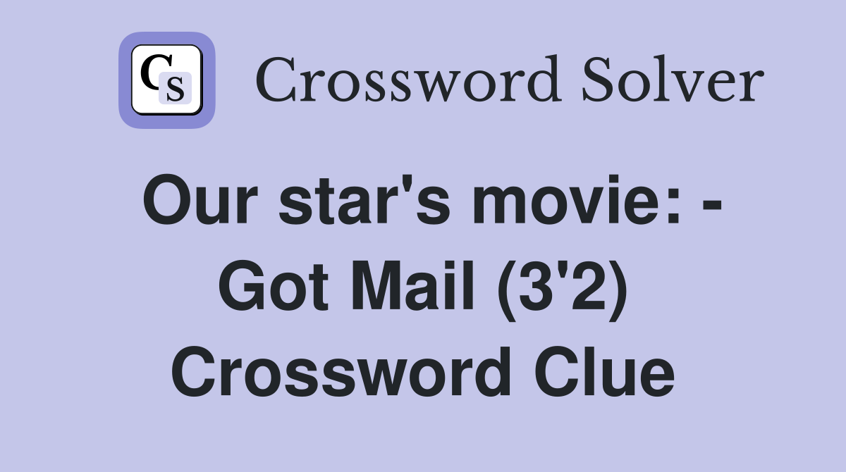 Our star's movie: - Got Mail (3'2) Crossword Clue