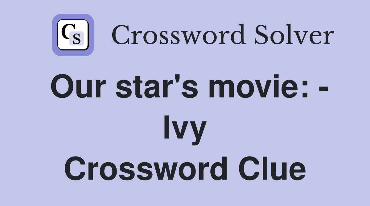 Our star's movie: - Ivy Crossword Clue