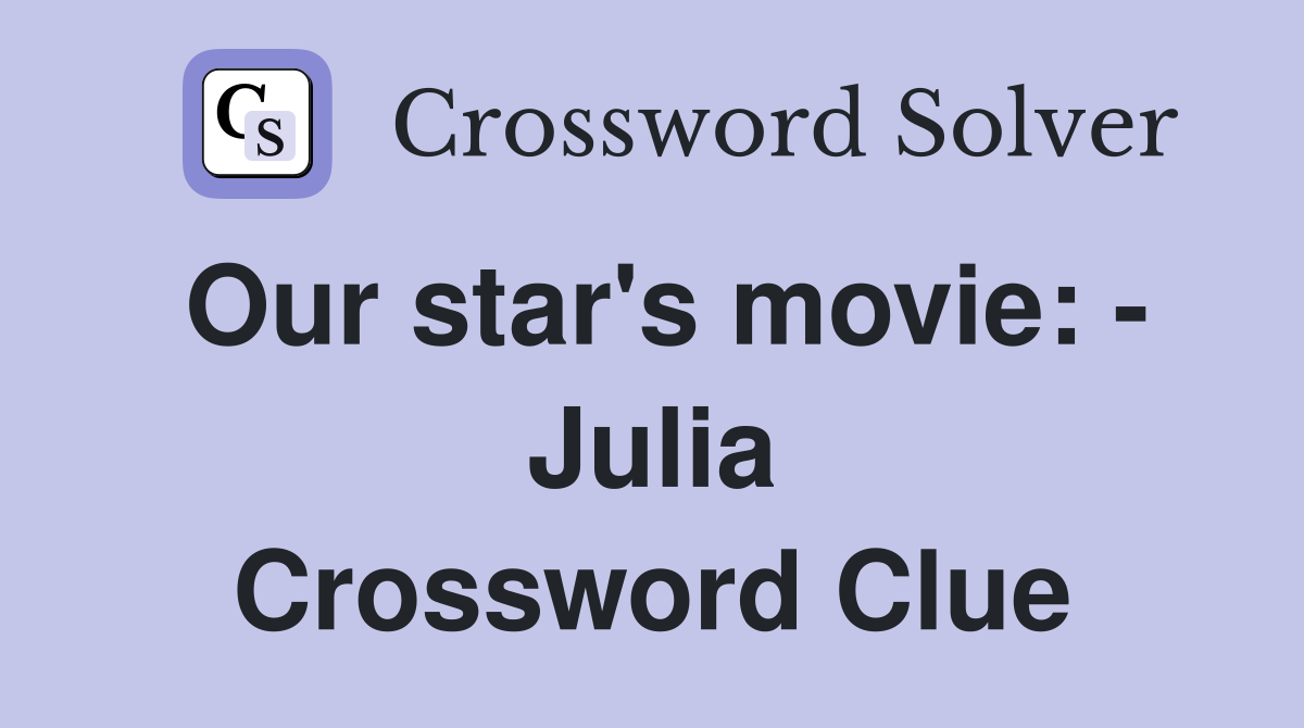 Our star's movie: - Julia Crossword Clue
