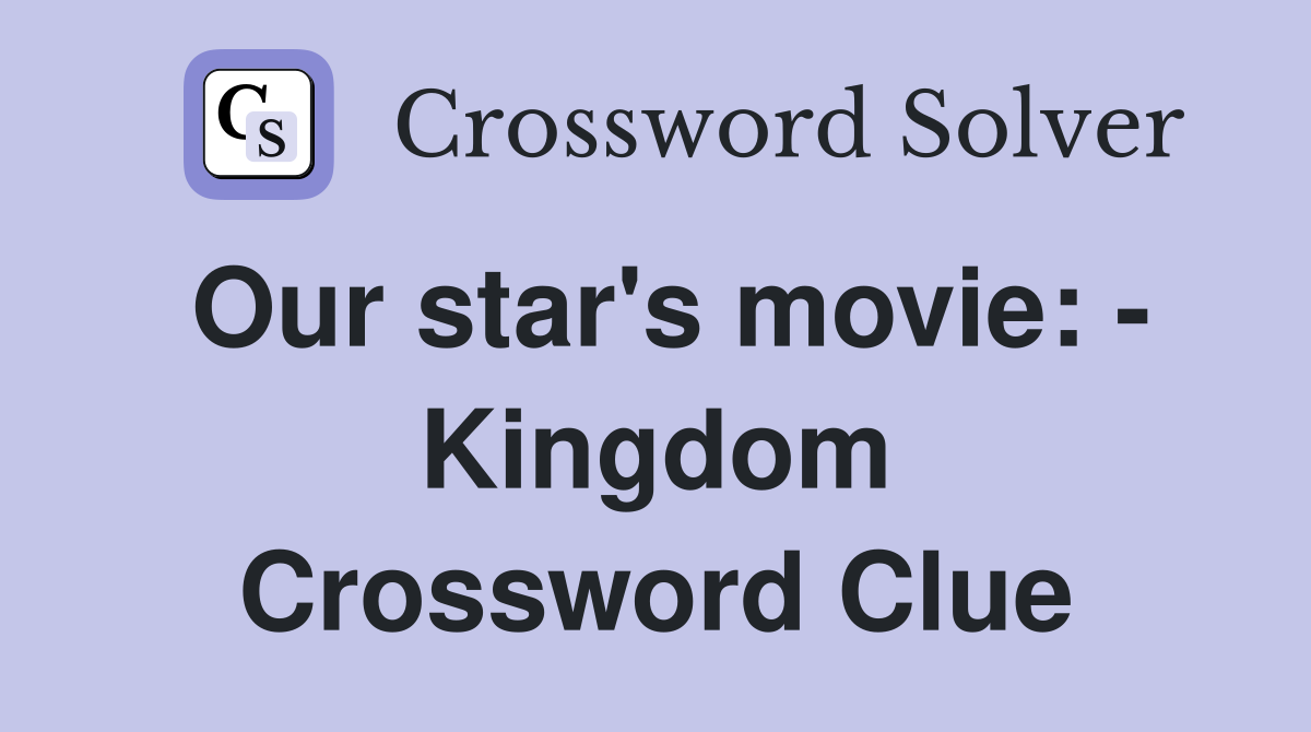 Our star's movie: - Kingdom Crossword Clue