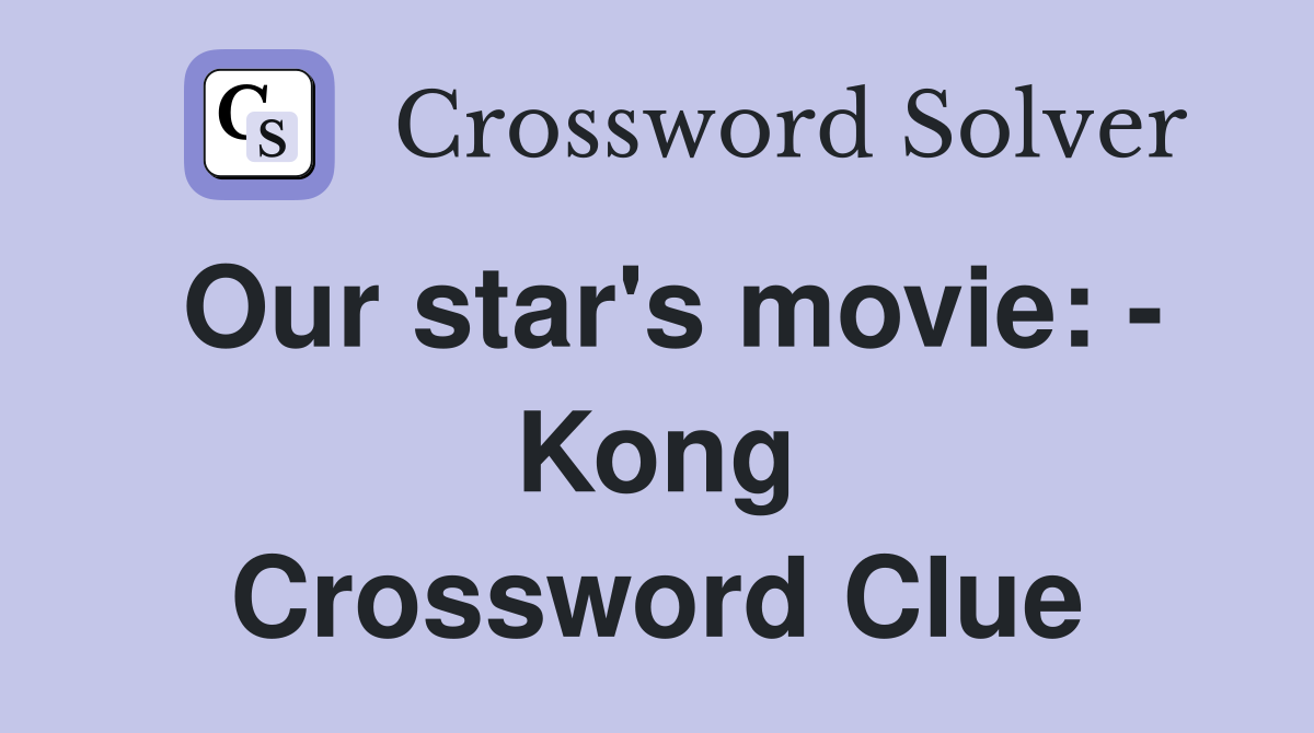 Our star's movie: - Kong Crossword Clue
