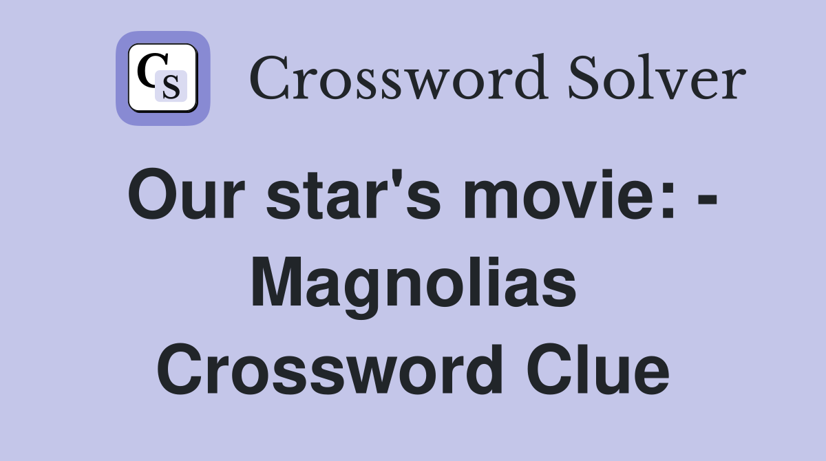 Our star's movie: - Magnolias Crossword Clue