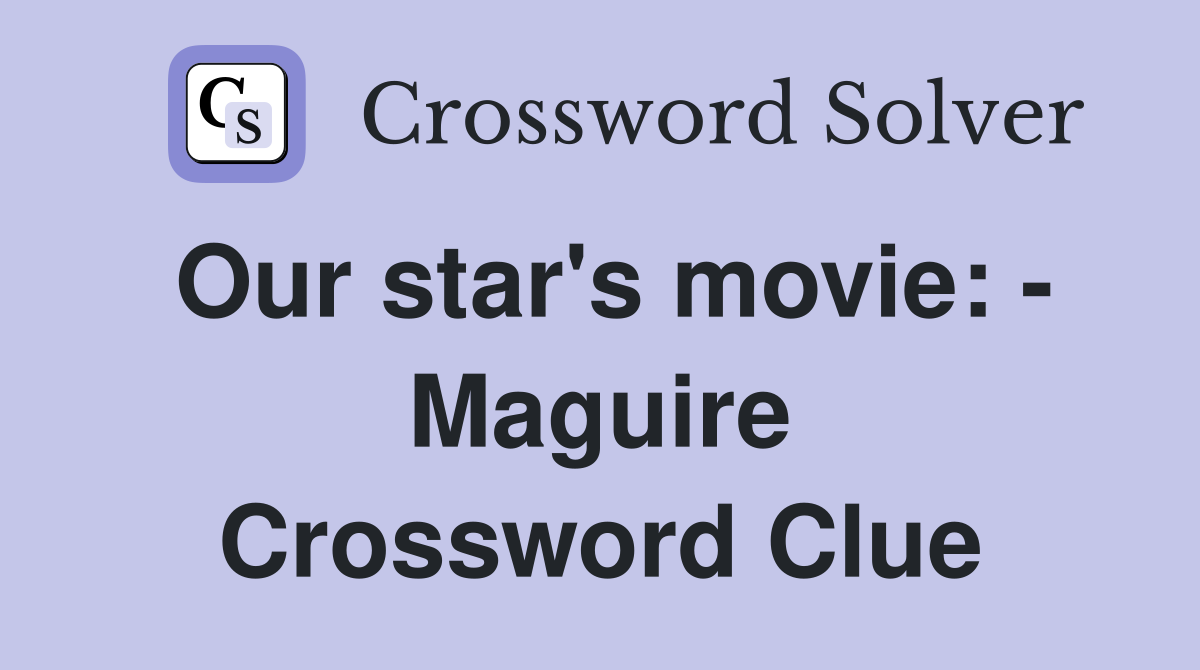 Our star's movie: - Maguire Crossword Clue