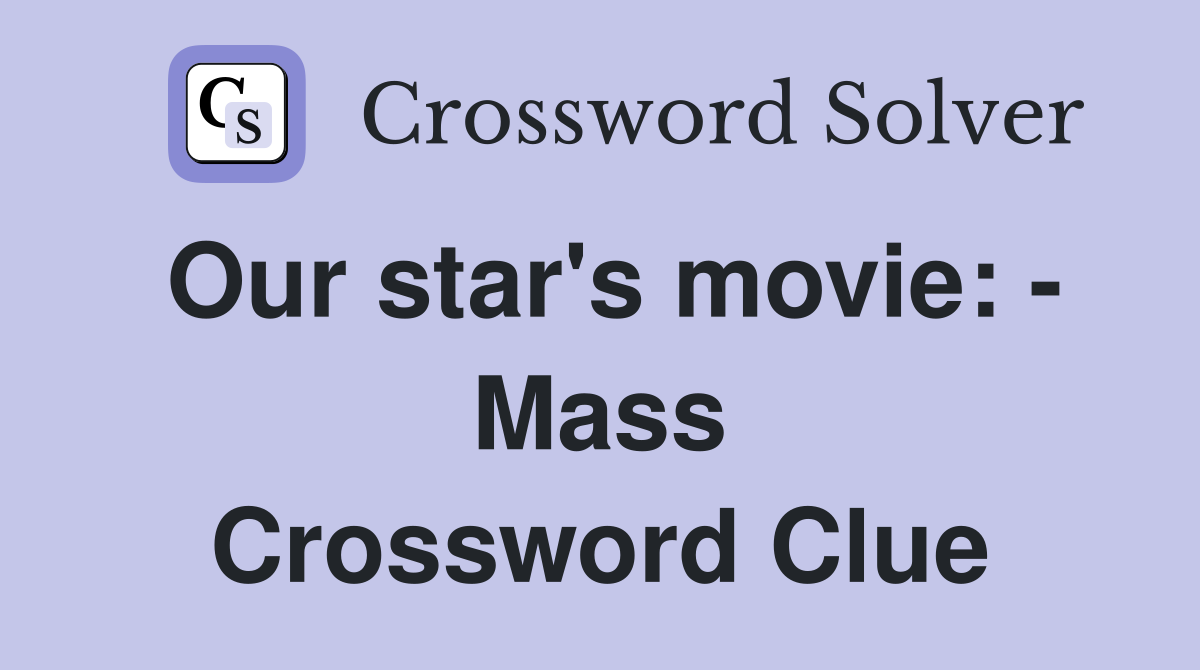 Our star's movie: - Mass Crossword Clue