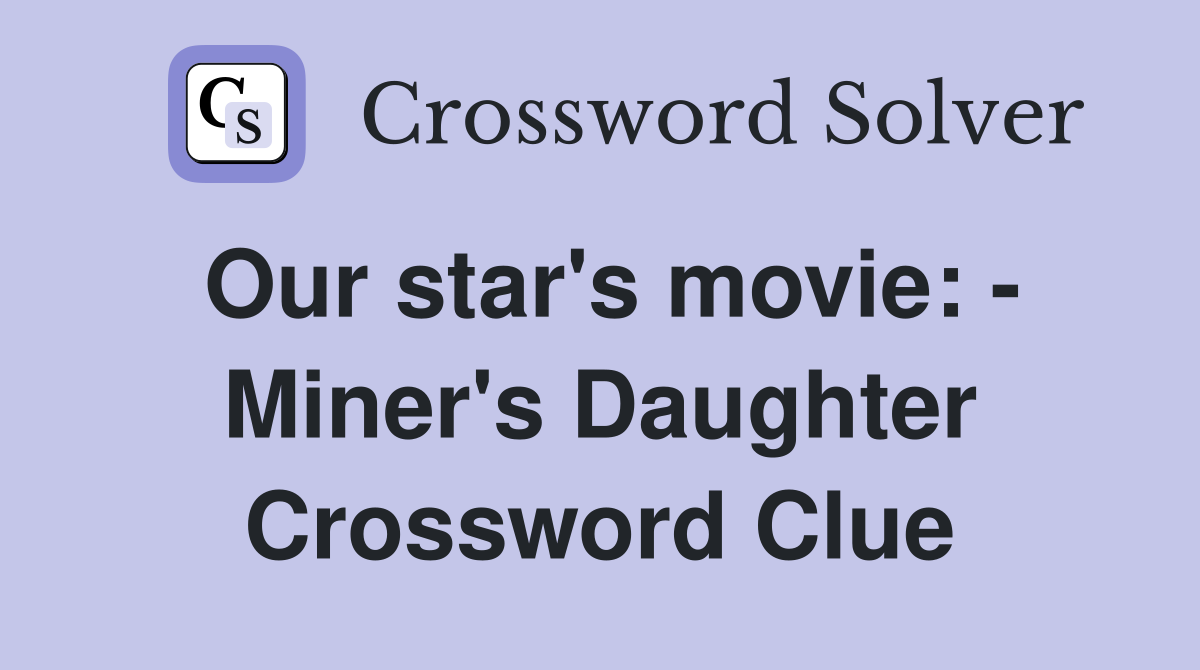 Our star's movie: - Miner's Daughter Crossword Clue
