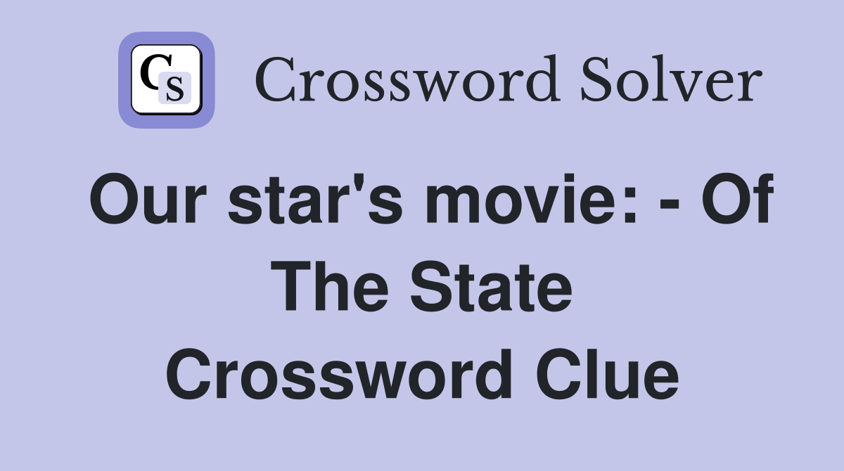 Our star's movie: - Of The State Crossword Clue