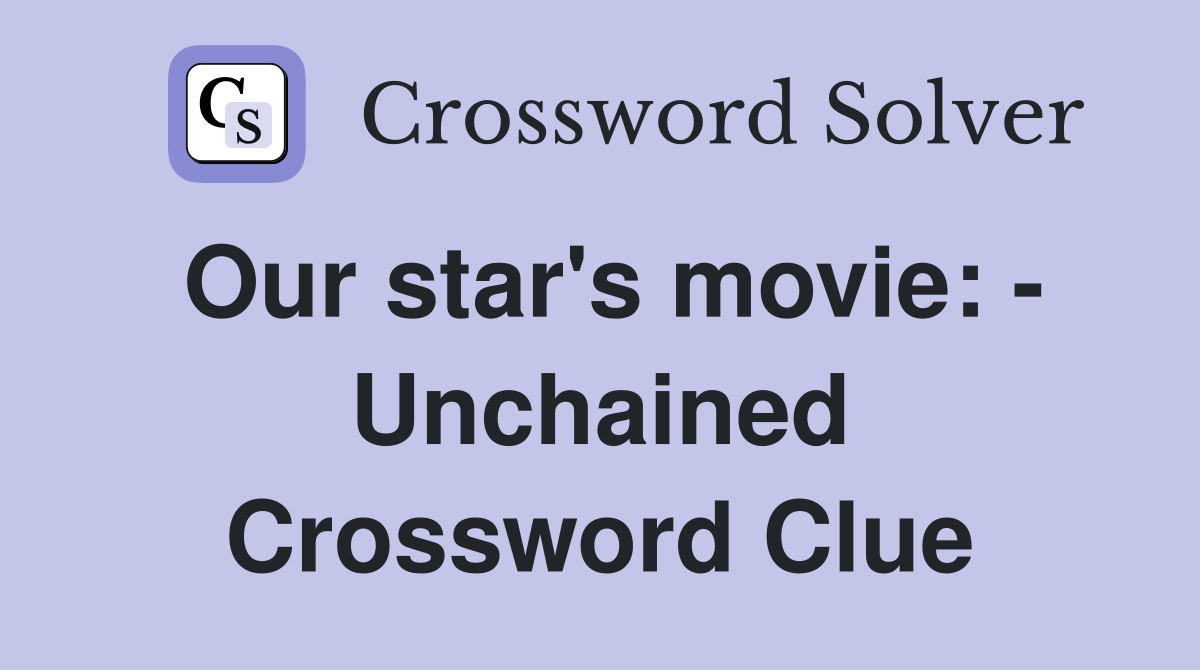 Our star's movie: - Unchained Crossword Clue
