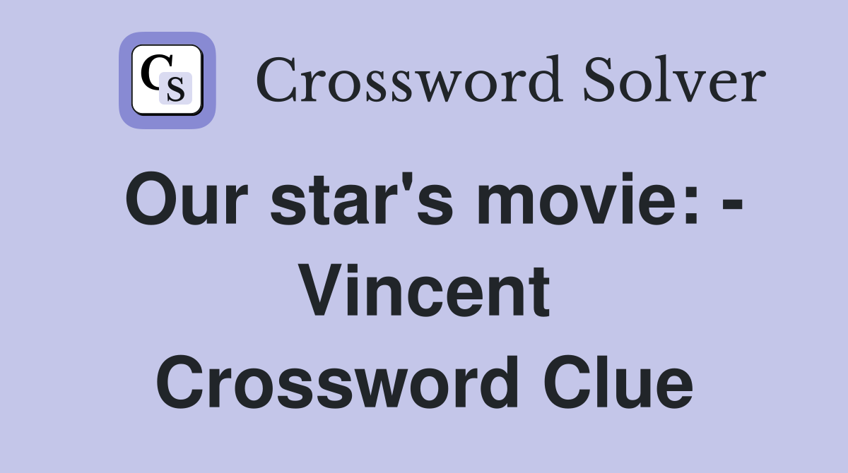 Our star's movie: - Vincent Crossword Clue