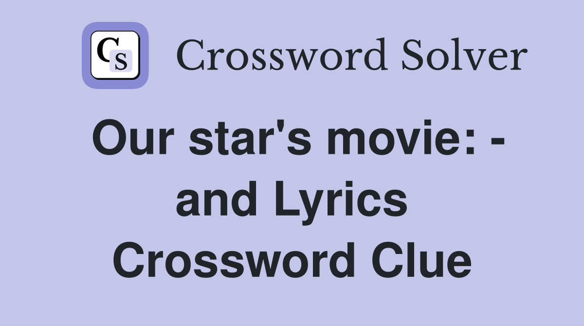 Our star's movie: - and Lyrics Crossword Clue