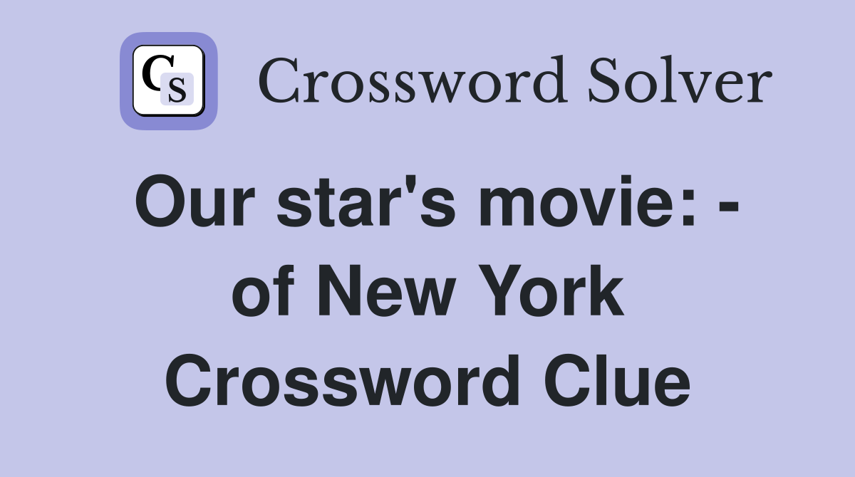 Our star's movie: - of New York Crossword Clue