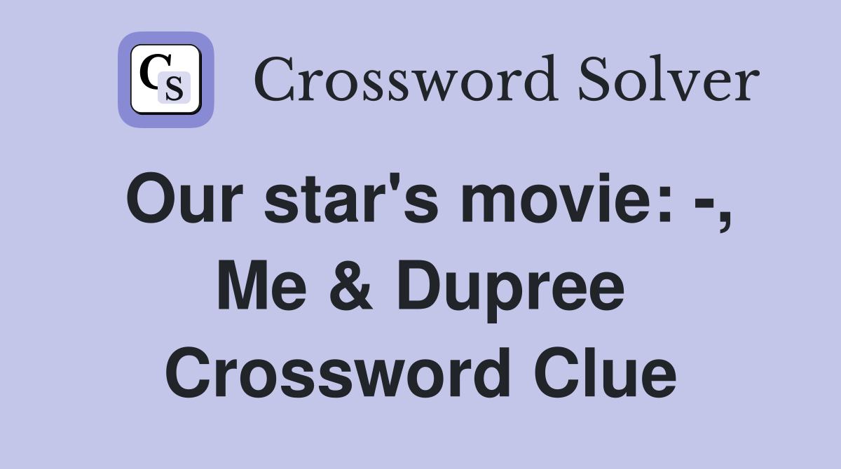 Our star's movie: -, Me & Dupree Crossword Clue