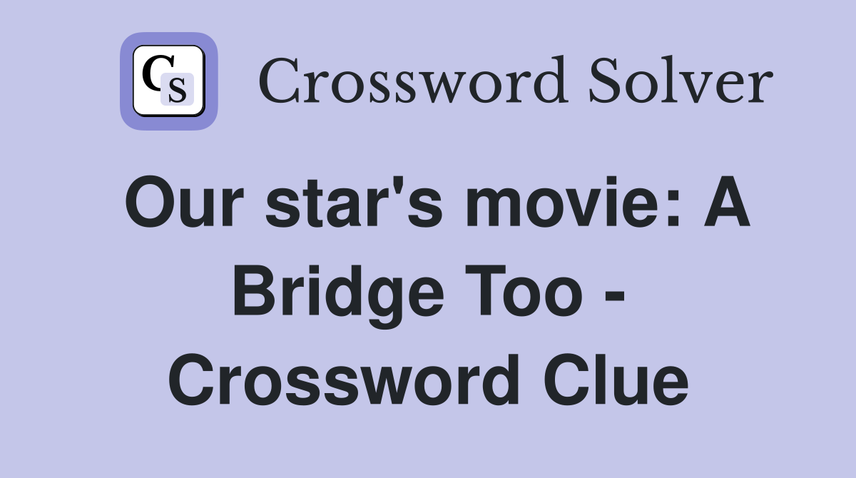 Our star's movie: A Bridge Too - Crossword Clue