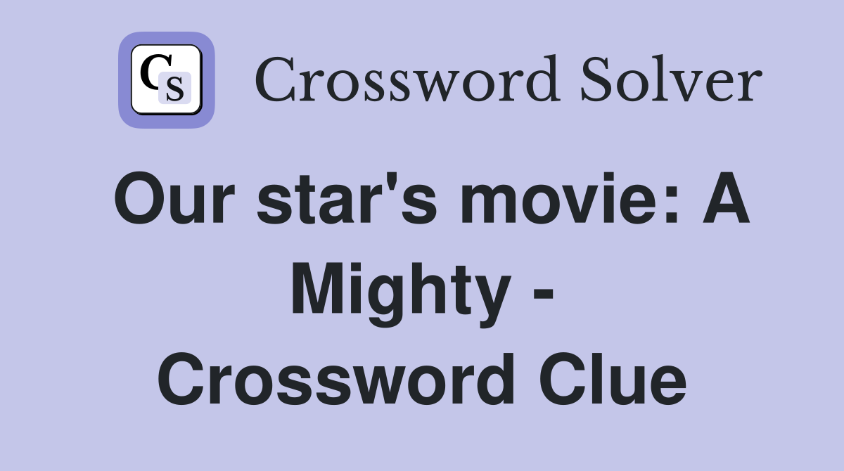 Our star's movie: A Mighty - Crossword Clue