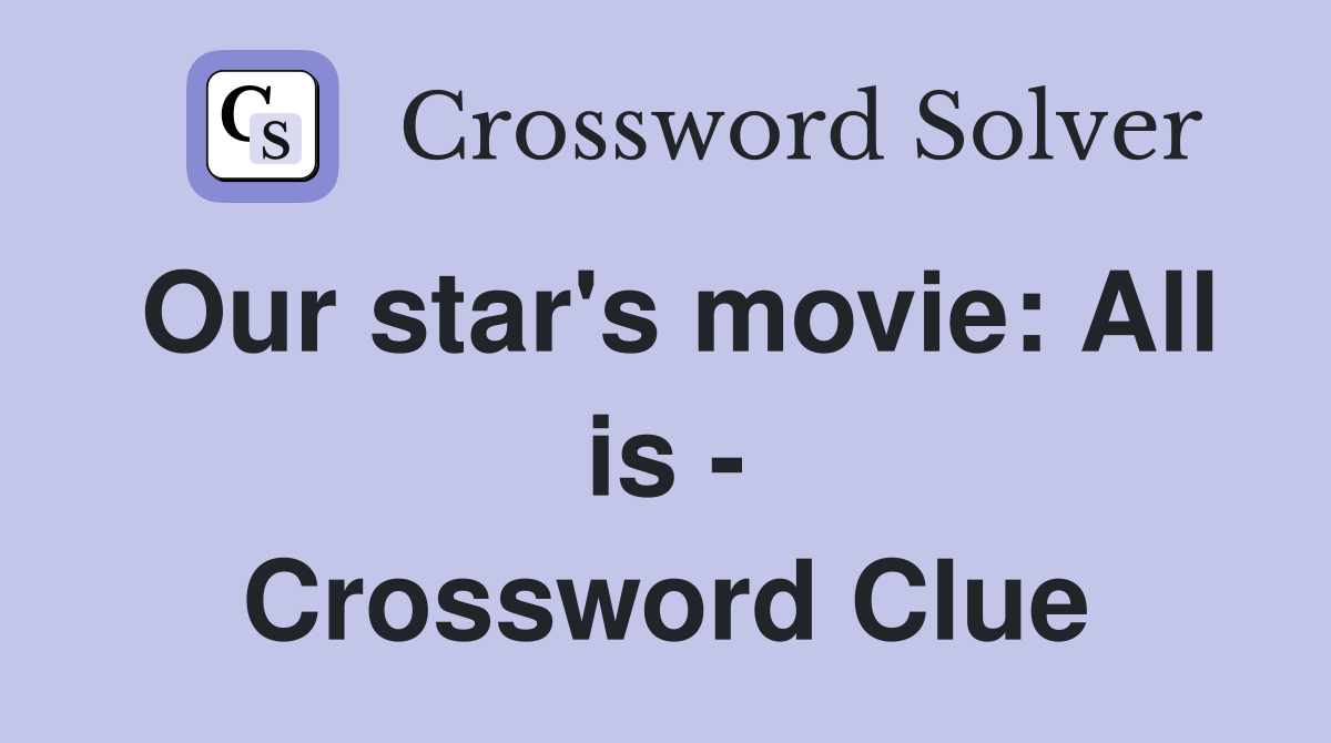 Our star's movie: All is - Crossword Clue