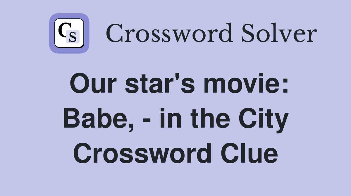 Our star's movie: Babe, - in the City Crossword Clue