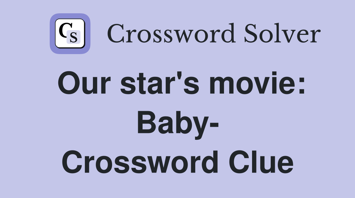 Our star's movie: Baby- Crossword Clue