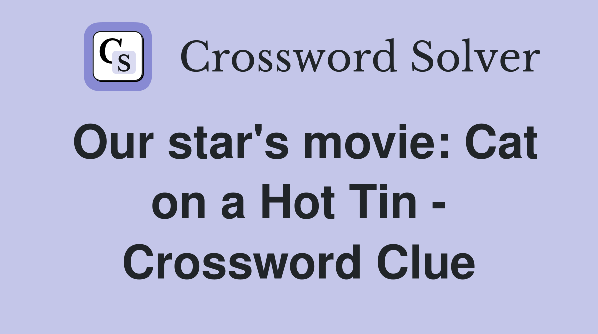 Our star #39 s movie: Cat on a Hot Tin Crossword Clue Answers