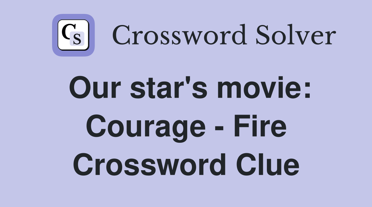 Our star's movie: Courage - Fire Crossword Clue