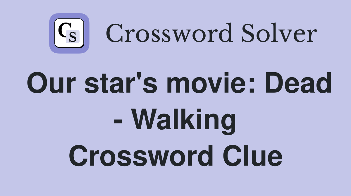 Our star's movie: Dead - Walking Crossword Clue