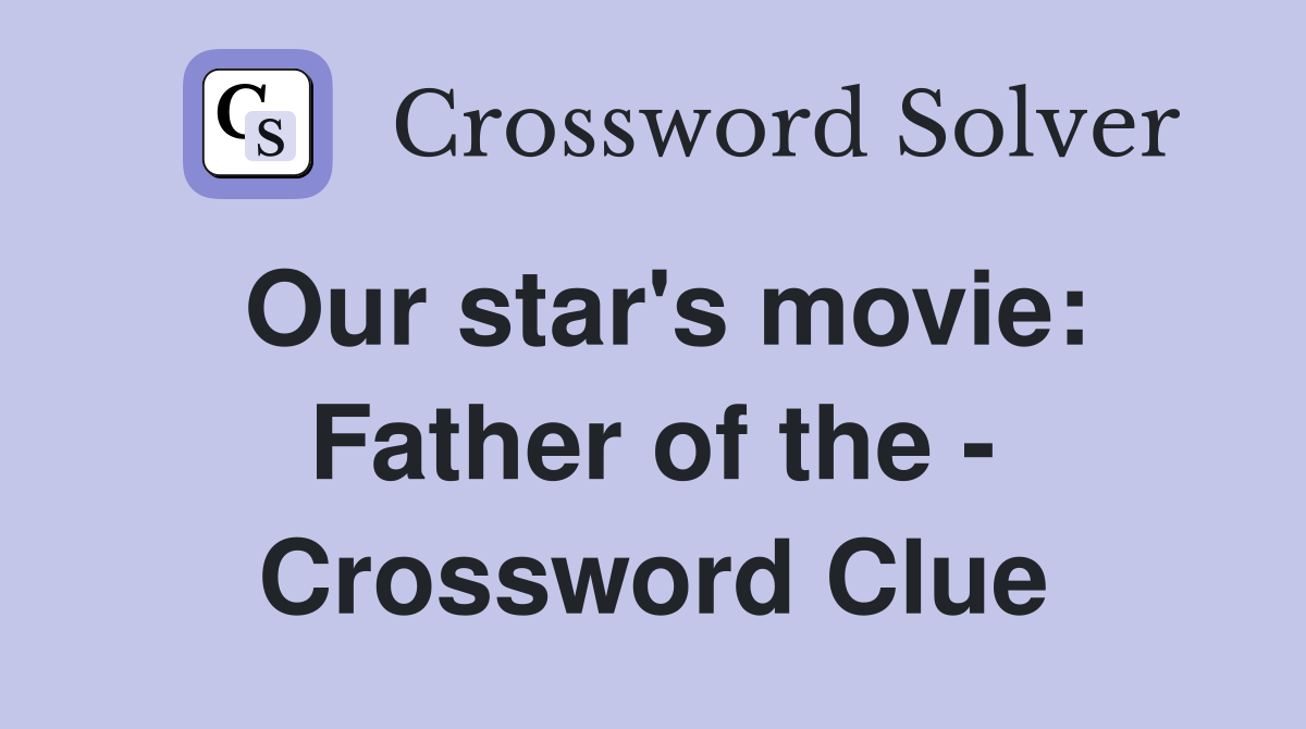 Our star's movie: Father of the - Crossword Clue