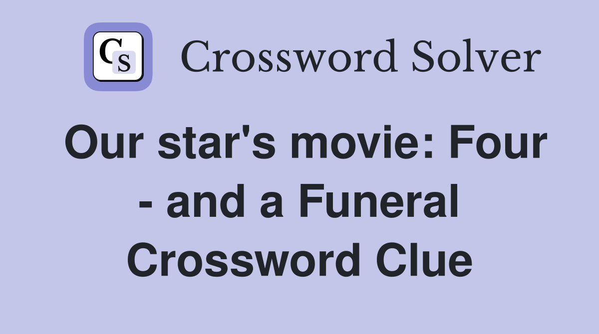 Our star's movie: Four - and a Funeral Crossword Clue