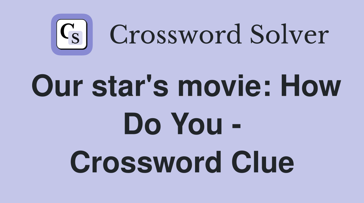 Our star's movie: How Do You - Crossword Clue