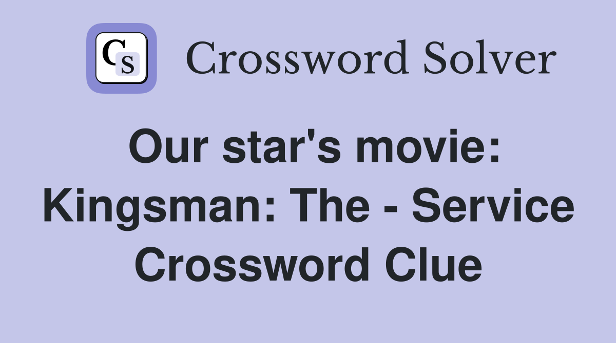 Our star's movie: Kingsman: The - Service Crossword Clue