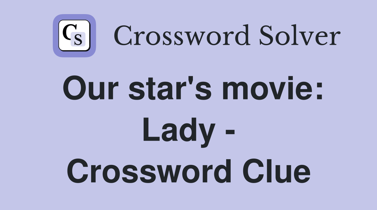 Our star's movie: Lady - Crossword Clue